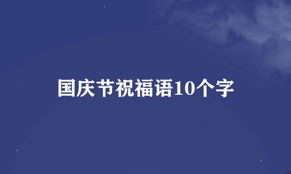 国庆节祝福语10个字