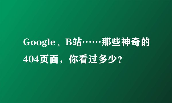Google、B站……那些神奇的404页面,你看过多少?