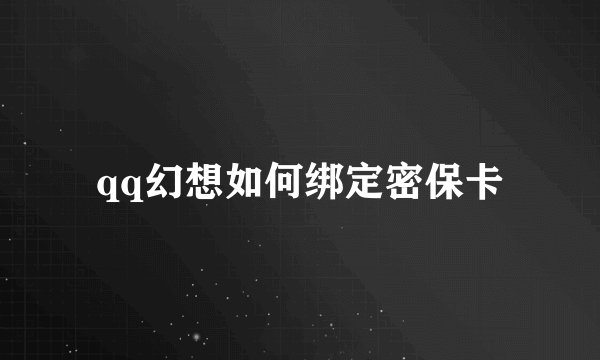 qq幻想如何绑定密保卡