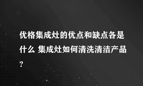 优格集成灶的优点和缺点各是什么 集成灶如何清洗清洁产品？