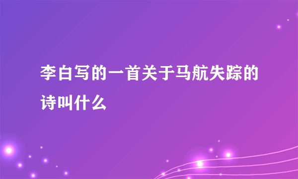 李白写的一首关于马航失踪的诗叫什么