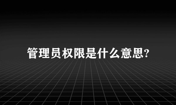 管理员权限是什么意思?