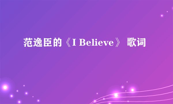 范逸臣的《I Believe》 歌词