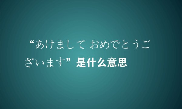 “あけまして おめでとうございます”是什么意思