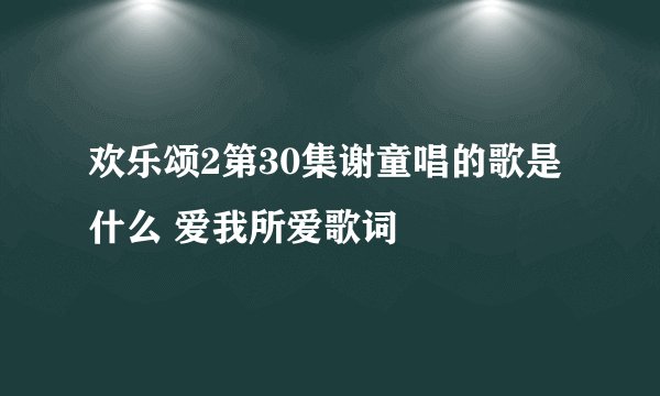 欢乐颂2第30集谢童唱的歌是什么 爱我所爱歌词