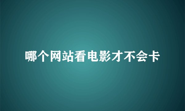 哪个网站看电影才不会卡