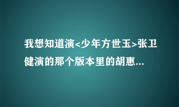 我想知道演<少年方世玉>张卫健演的那个版本里的胡惠乾叫什么名字?