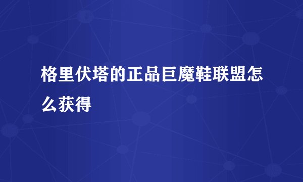 格里伏塔的正品巨魔鞋联盟怎么获得
