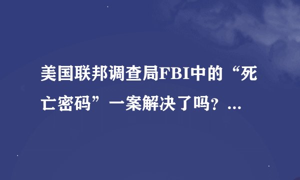 美国联邦调查局FBI中的“死亡密码”一案解决了吗？另外，我还想问有什么国家讲英语，什么国家不是讲英语但