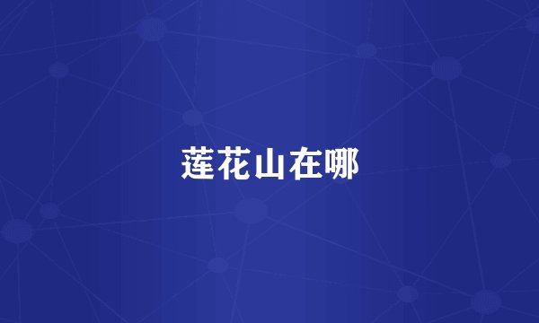 莲花山在哪