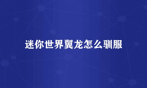 迷你世界翼龙怎么驯服