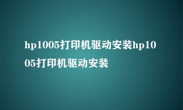 hp1005打印机驱动安装hp1005打印机驱动安装