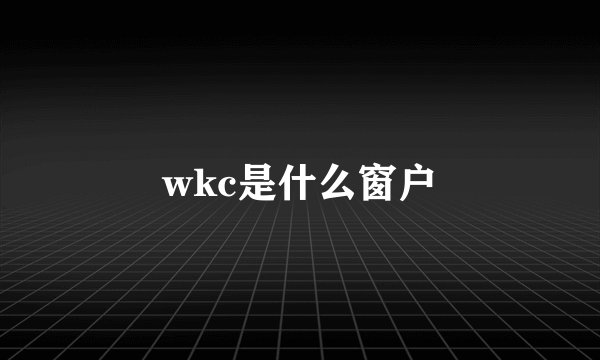wkc是什么窗户