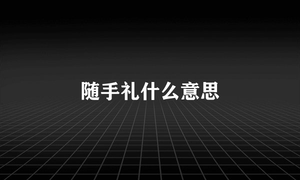 随手礼什么意思