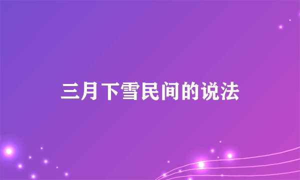 三月下雪民间的说法