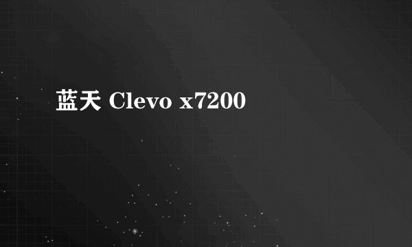 蓝天 Clevo x7200