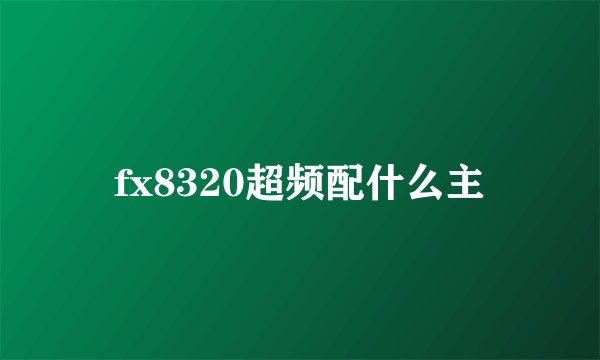 fx8320超频配什么主