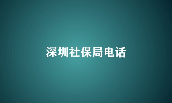 深圳社保局电话