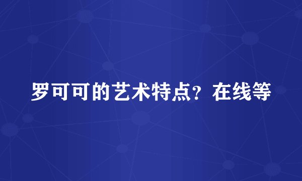 罗可可的艺术特点？在线等