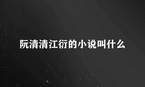阮清清江衍的小说叫什么