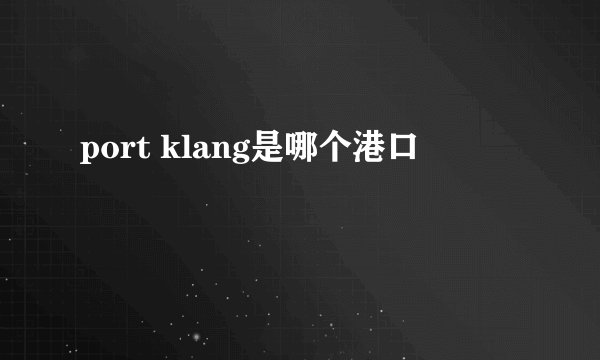port klang是哪个港口