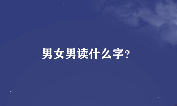 男女男读什么字？