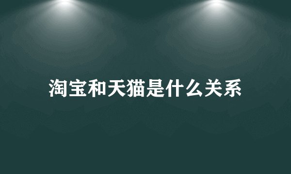淘宝和天猫是什么关系