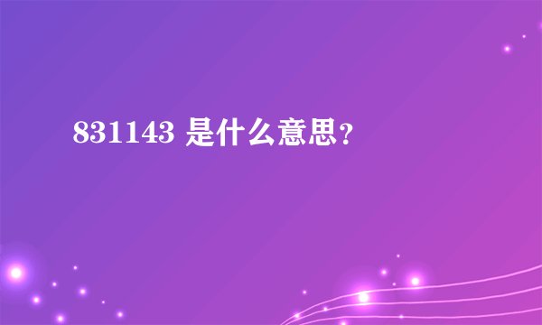 831143 是什么意思?