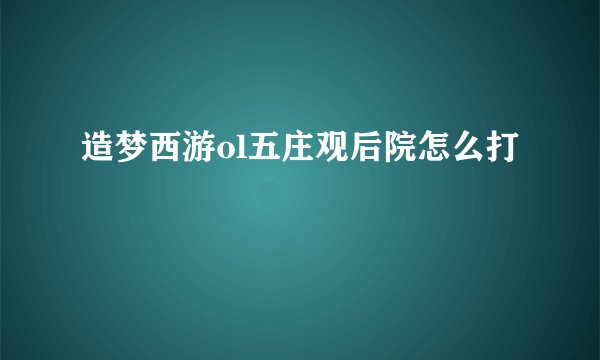造梦西游ol五庄观后院怎么打