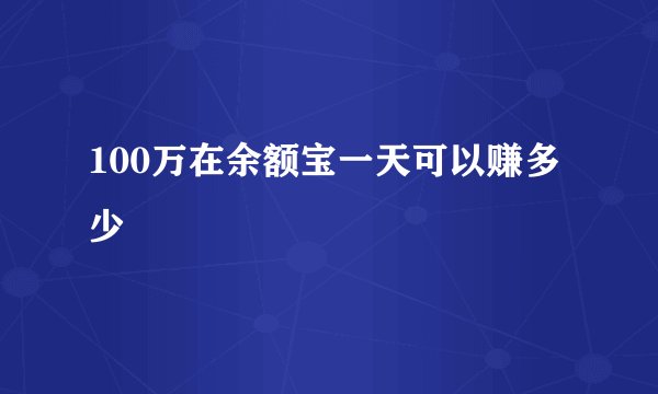 100万在余额宝一天可以赚多少