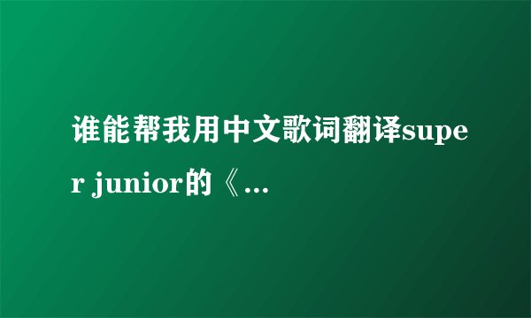 谁能帮我用中文歌词翻译super junior的《再也没有像你那样的人》？谢谢了！！