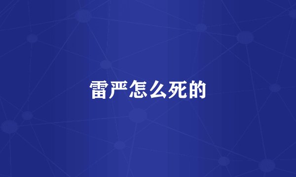雷严怎么死的