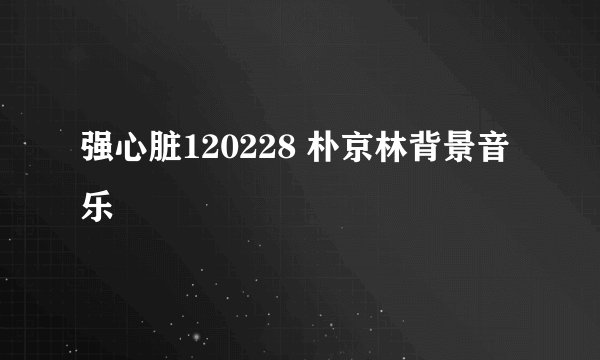 强心脏120228 朴京林背景音乐