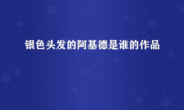 银色头发的阿基德是谁的作品
