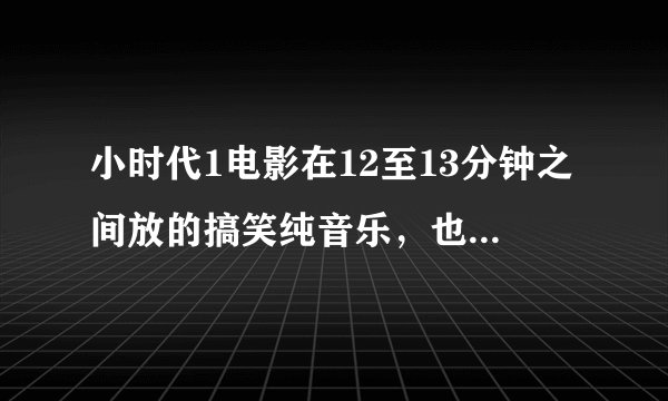 小时代1电影在12至13分钟之间放的搞笑纯音乐，也就是唐宛如露出内裤时的背景音乐，当时没有歌词