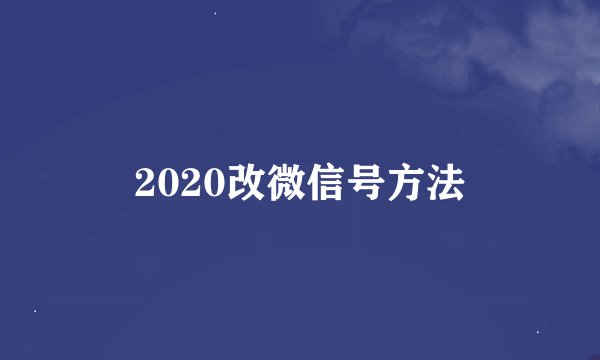 2020改微信号方法