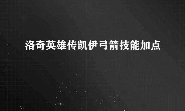 洛奇英雄传凯伊弓箭技能加点