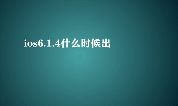 ios6.1.4什么时候出