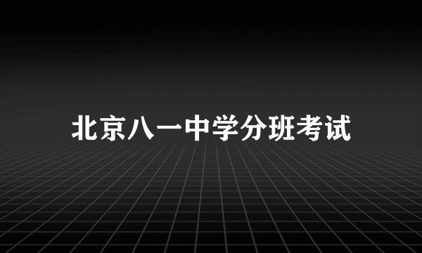 北京八一中学分班考试
