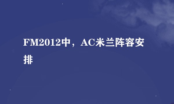 FM2012中，AC米兰阵容安排