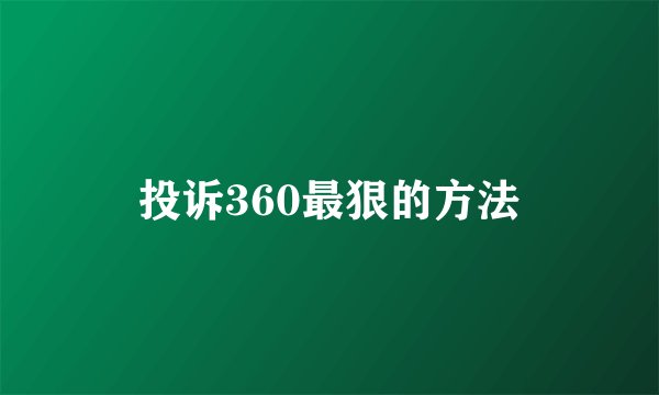 投诉360最狠的方法