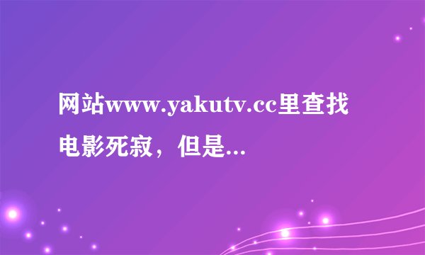 网站www.yakutv.cc里查找电影死寂，但是播放的是另一部电影，谁知道那电影叫什么？