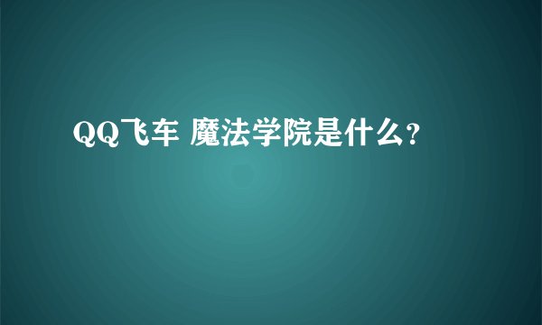 QQ飞车 魔法学院是什么？