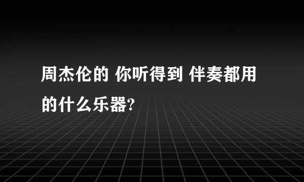 周杰伦的 你听得到 伴奏都用的什么乐器?