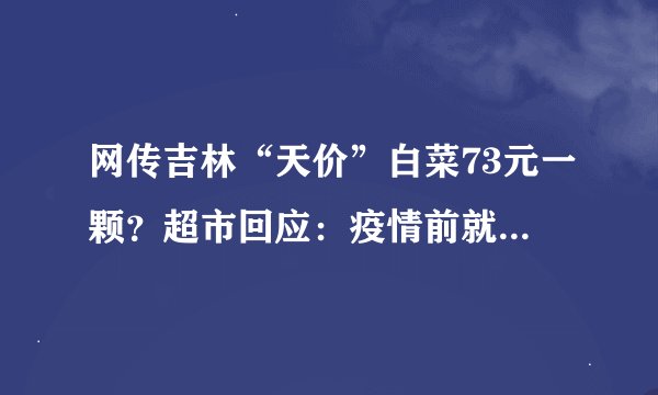 网传吉林“天价”白菜73元一颗？超市回应：疫情前就是这价？
