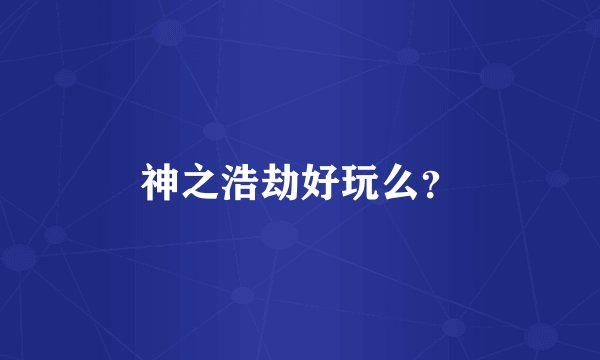 神之浩劫好玩么？