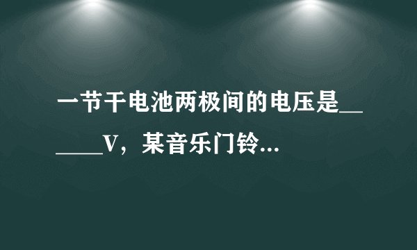 一节干电池两极间的电压是______V，某音乐门铃的正常工作电压为4.5V，应该用______节干电池串联使用．一