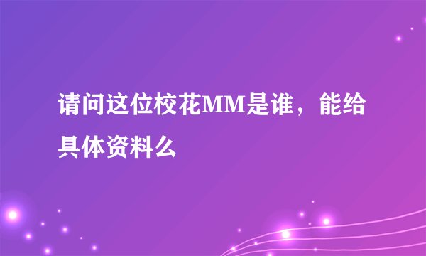 请问这位校花MM是谁，能给具体资料么