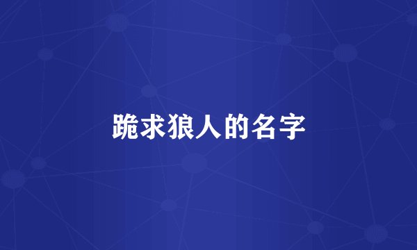 跪求狼人的名字
