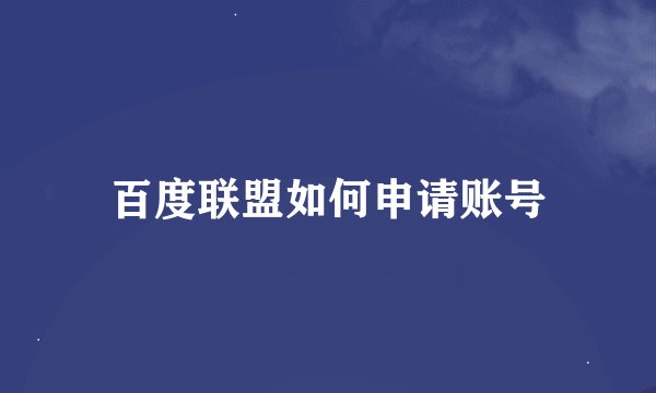百度联盟如何申请账号